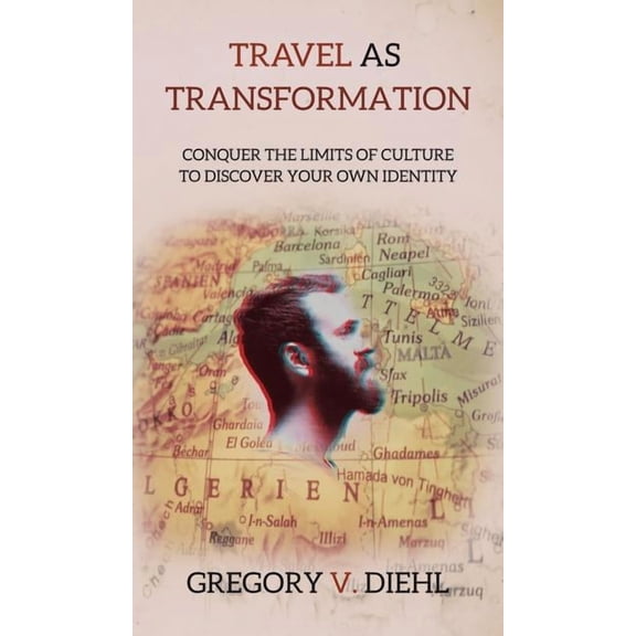Travel As Transformation: Conquer the Limits of Culture to Discover Your Own Identity, (Hardcover)