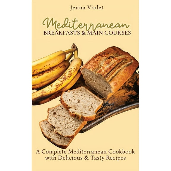 Mediterranean Breakfasts & Main Courses: A Complete Mediterranean Cookbook with Delicious & Tasty Recipes, (Hardcover)