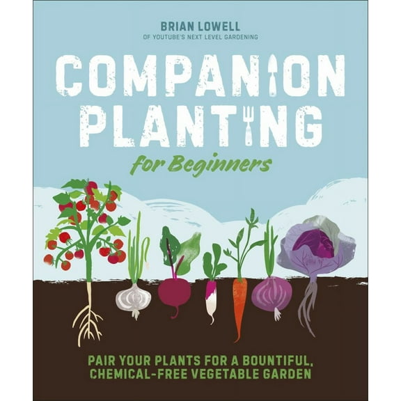 Brian Lowell: Companion Planting for Beginners: Pair Your Plants for a Bountiful, Chemical-Free Vegetable Garden (Paperback)