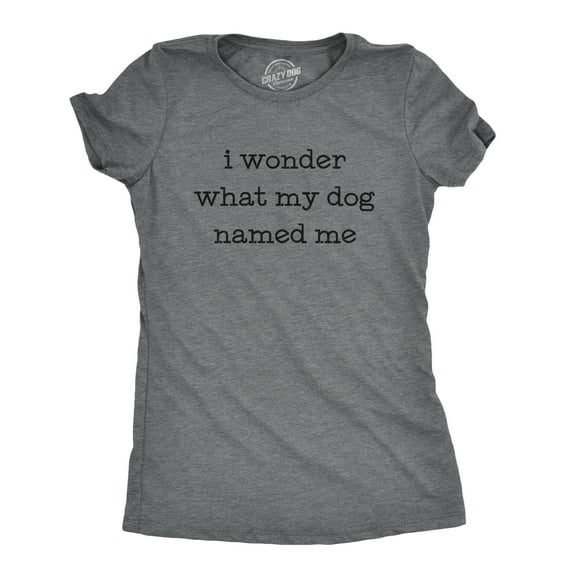 Womens I Wonder What My Dog Named Me T Shirt Funny Pet Puppy Tee (Dark Heather Grey) - L