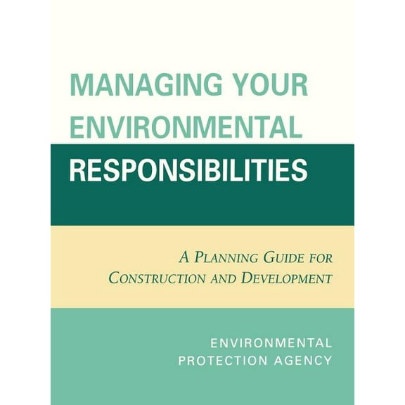 Managing Your Environmental Responsibilities: A Planning Guide for Construction and Development, (Paperback)