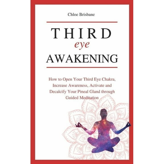Third Eye Awakening: How to Open Your Third Eye Chakra, Increase Awareness, and Activate and Decalcify Your Pineal Gland, (Hardcover)