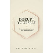 Disrupt Yourself : The Subversive Spiritual Practice That Changes Everything (Paperback)