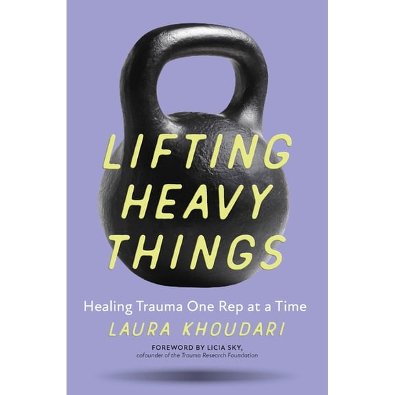 Lifting Heavy Things: Healing Trauma One Rep at a Time, (Paperback)