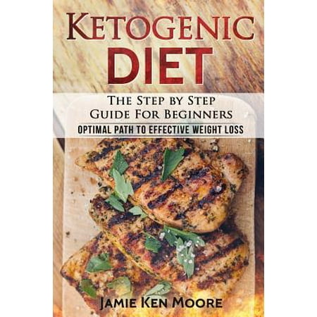 Ketogenic Diet : The Step by Step Guide for Beginners: Ketogenic Diet for Beginners: Optimal Path for Weight