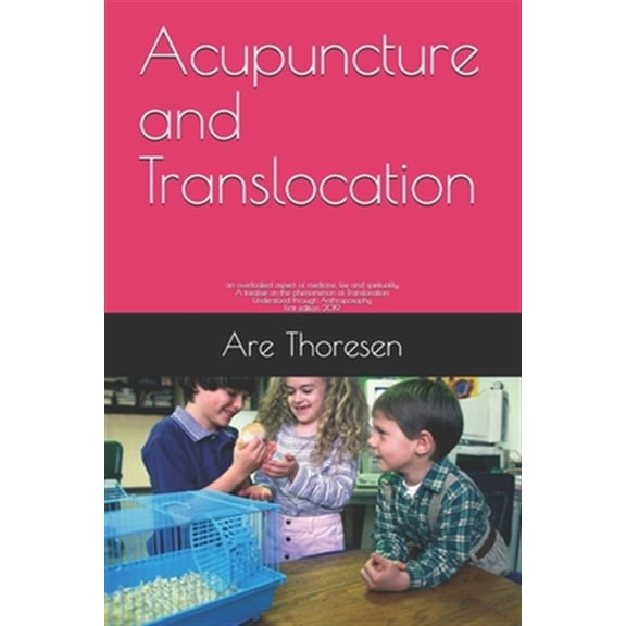 Pre-Owned Acupuncture and Translocation: an overlooked aspect of medicine, life and spirituality A treatise on the phenomenon of Translocation Understood throu