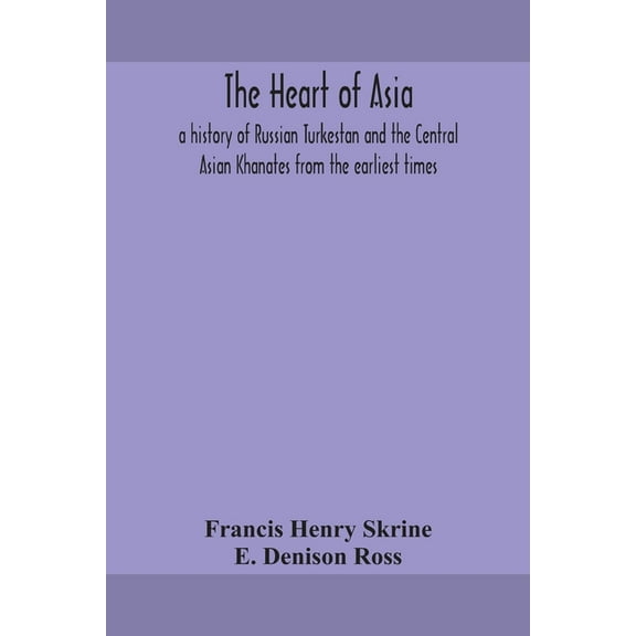 The Heart Of Asia: A History Of Russian Turkestan And The Central Asian Khanates From The Earliest Times, (Paperback)