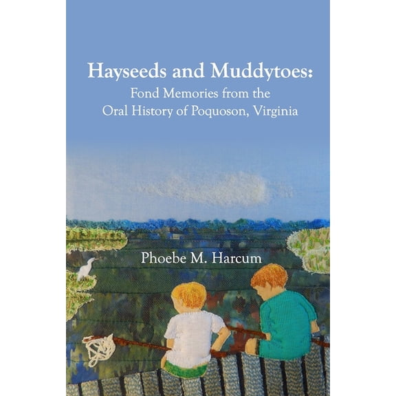 Hayseeds and Muddytoes: Fond Memories from the Oral History of Poquoson, Virginia, (Paperback)