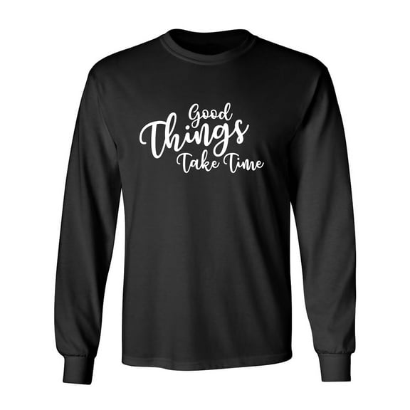Good Things Take Time Adult Long Sleeve T-shirt