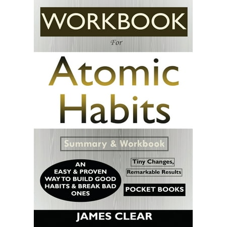WORKBOOK For Atomic Habits : An Easy & Proven Way to Build Good Habits & Break Bad (Best Way To Break A Habit)