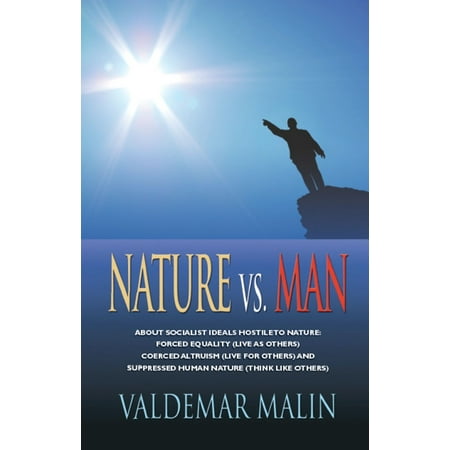 NATURE VS. MAN: Socialist Ideals Foreign to Nature - Enforced Equality (live as others), Coerced Altruism (live for others) and Suppressed Human Nature (think like others) -
