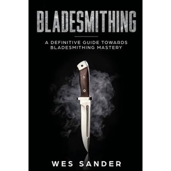 Pre-Owned Bladesmithing: A Definitive Guide Towards Bladesmithing Mastery (Paperback)