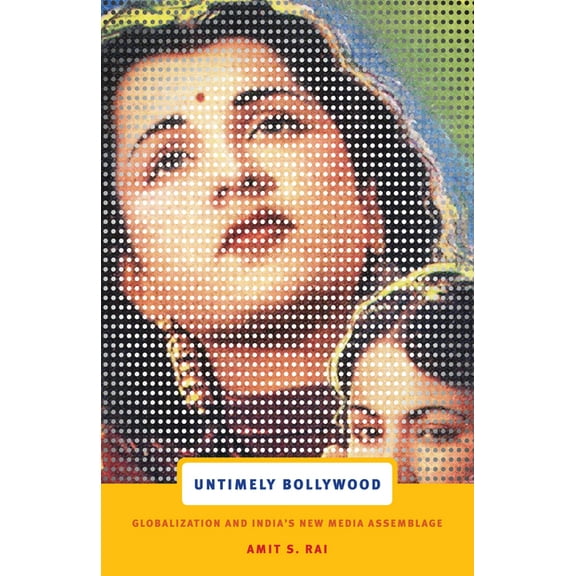 Untimely Bollywood: Globalization and India's New Media Assemblage, (Paperback)