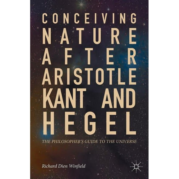 Conceiving Nature After Aristotle, Kant, and Hegel: The Philosopher's Guide to the Universe, (Hardcover)