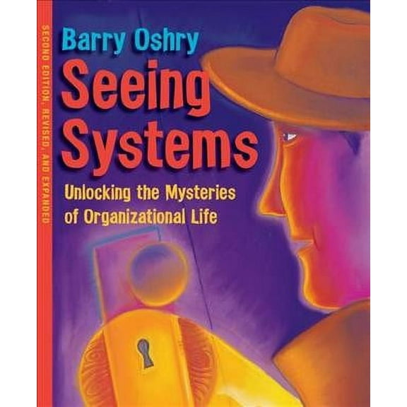 Seeing Systems : Unlocking the Mysteries of Organizational Life (Paperback)