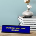 thumbnail image 2 of Everything I Want To Do Is Illegal, Blue Black Frame, Desk Sign (2x8"), 2 of 3