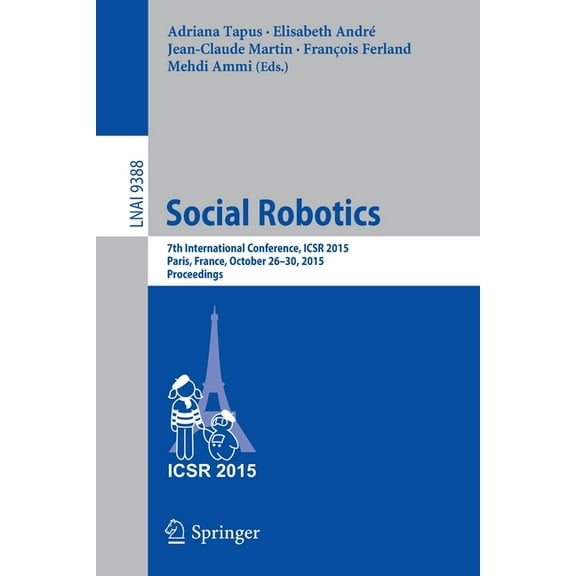 Social Robotics: 7th International Conference, Icsr 2015, Paris, France, October 26-30, 2015, Proceedings, (Paperback)