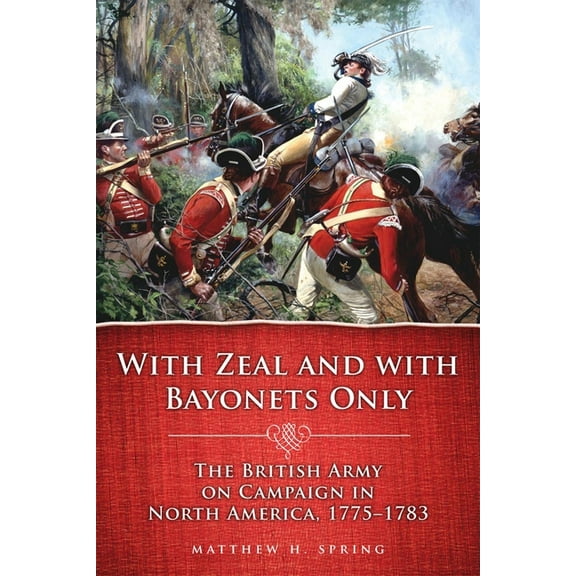 Campaigns and Commanders With Zeal and with Bayonets Only: The British Army on Campaign in North America, 1775-1783 Volume 19, Book 19, (Paperback)