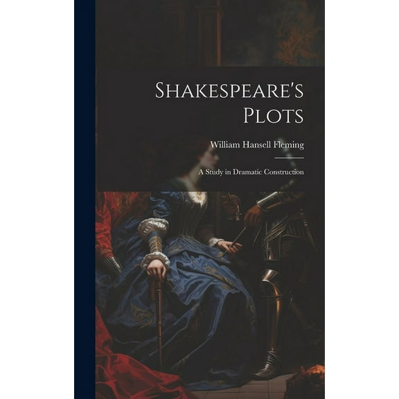 Shakespeare's Plots; a Study in Dramatic Construction, (Hardcover)