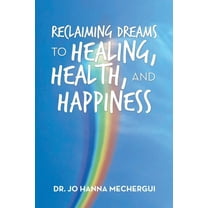 Reclaiming Dreams to Healing, Health, and Happiness (Paperback)