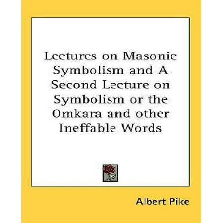 Lectures on Masonic Symbolism and a Second Lecture on Symbolism or the Omkara and Other Ineffable Words