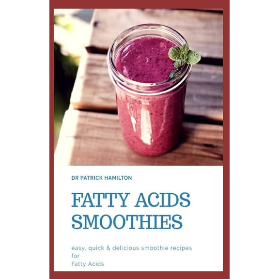 Fatty Acids Smoothies: easy, quick and delicious smoothie recipes for fatty acids (Paperback)