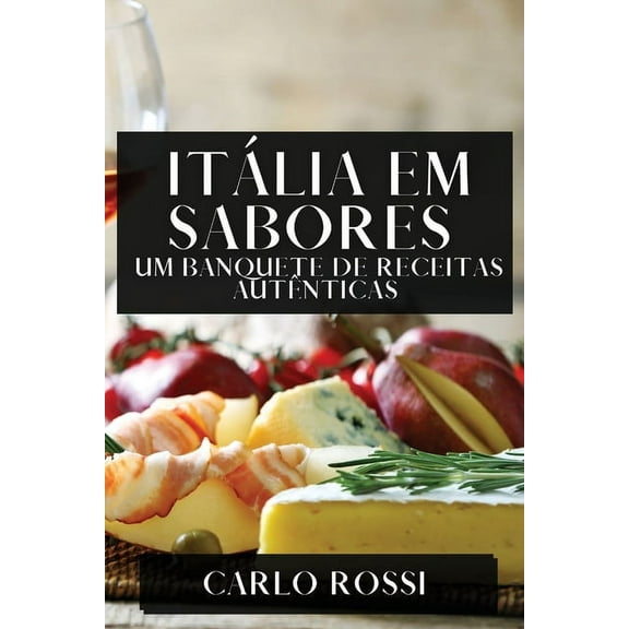 Itália em Sabores: Um Banquete de Receitas Autênticas, (Paperback)