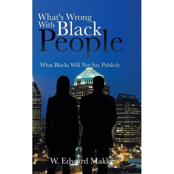 What's Wrong With Black People : What Blacks Will Not Say Publicly