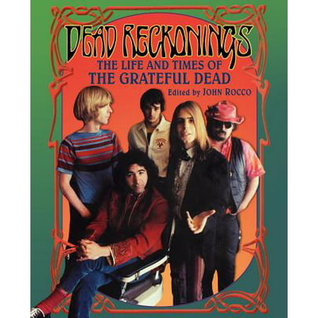 Dead Reckonings : The Life and Times of the Grateful
