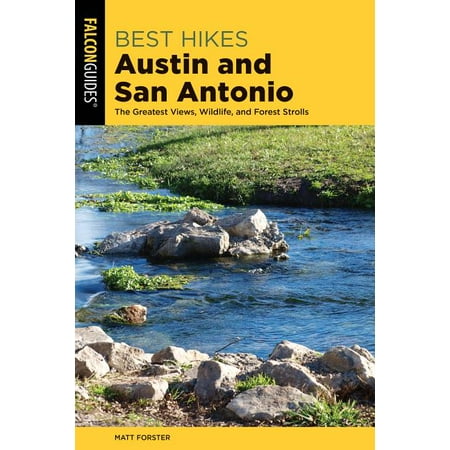 Best Hikes Near: Best Hikes Austin and San Antonio: The Greatest Views, Wildlife, and Forest Strolls (Best Places To Hike Near Austin)