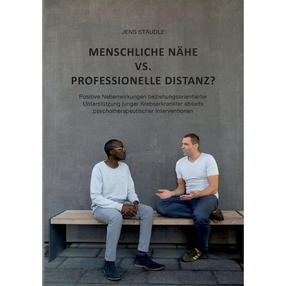 Menschliche Nähe vs. professionelle Distanz?: Positive Nebenwirkungen beziehungsorientierter Unterstützung junger Krebse, (Paperback)