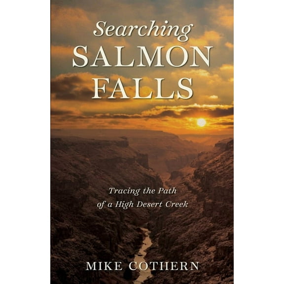 Searching Salmon Falls: Tracing the Path of a High Desert Creek, (Paperback)