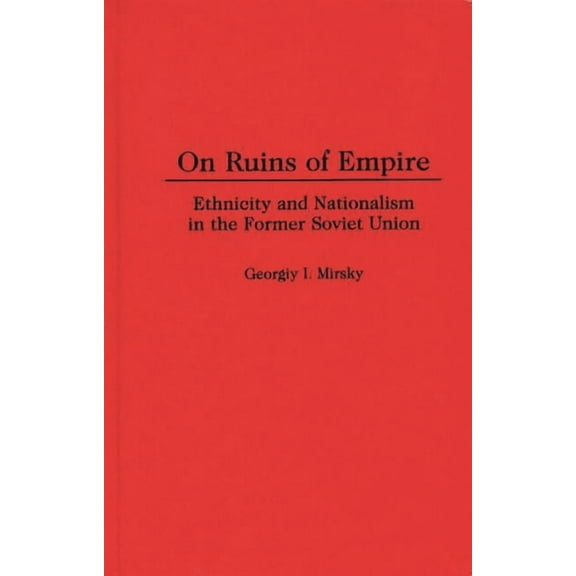 Contributions in Political Science On Ruins of Empire: Ethnicity and Nationalism in the Former Soviet Union, Book 375, (Hardcover)