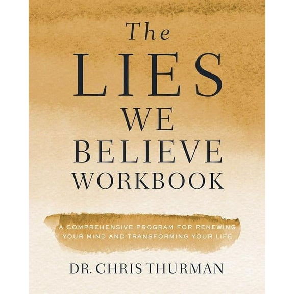 The Lies We Believe Workbook: A Comprehensive Program for Renewing Your Mind and Transforming Your Life, (Paperback)