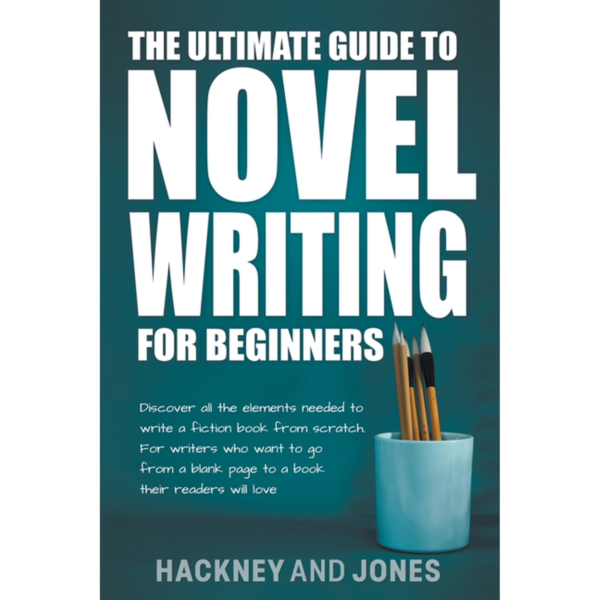 The Ultimate Guide To Novel Writing For Beginners: Discover All The Elements Needed To Write A Fiction Book From Scratch (Paperback)