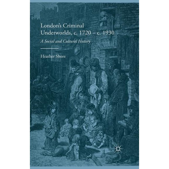 London's Criminal Underworlds, C. 1720 - C. 1930: A Social and Cultural History, (Paperback)