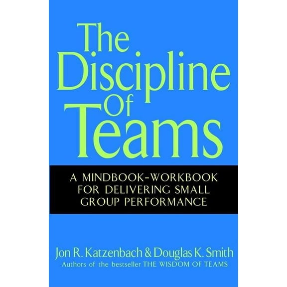 The Discipline of Teams: A Mindbook-Workbook for Delivering Small Group Performance, (Hardcover)