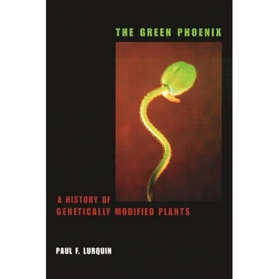 The Green Phoenix: A History of Genetically Modified Plants, (Hardcover)
