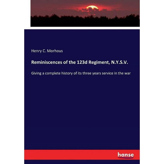 Reminiscences of the 123d Regiment, N.Y.S.V.: Giving a complete history of its three years service in the war, (Paperback)