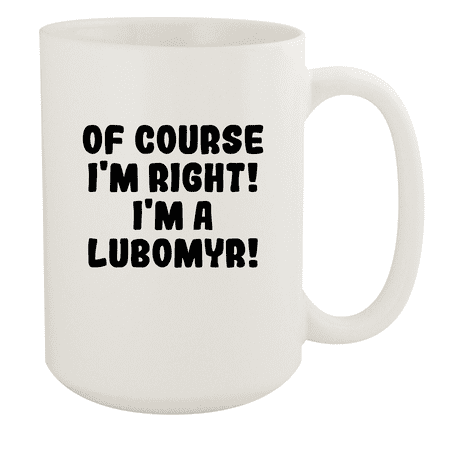 

Of Course I m Right! I m A Lubomyr! - Ceramic 15oz White Mug White