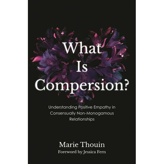 Diverse Sexualities, Genders, and Relati What Is Compersion?: Understanding Positive Empathy in Consensually Non-Monogamous Relationships, (Paperback)