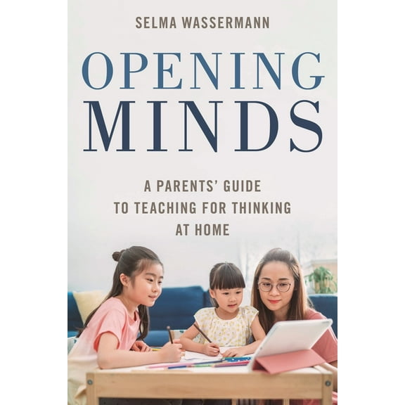Opening Minds: A Parents' Guide to Teaching for Thinking at Home, (Hardcover)