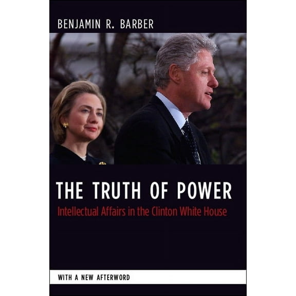 Columbia Studies in Political Thought /  The Truth of Power: Intellectual Affairs in the Clinton White House, (Paperback)