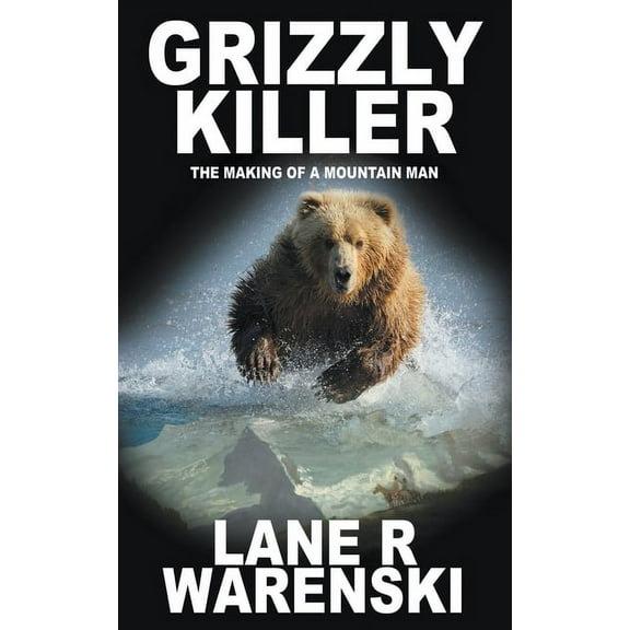 Grizzly Killer Grizzly Killer: The Making of A Mountain Man, Book 1, (Paperback)