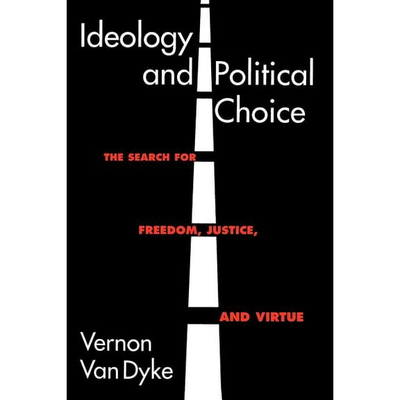Chatham House Studies in Political Think Ideology and Political Choice: The Search for Freedom, Justice, and Virtue, (Paperback)