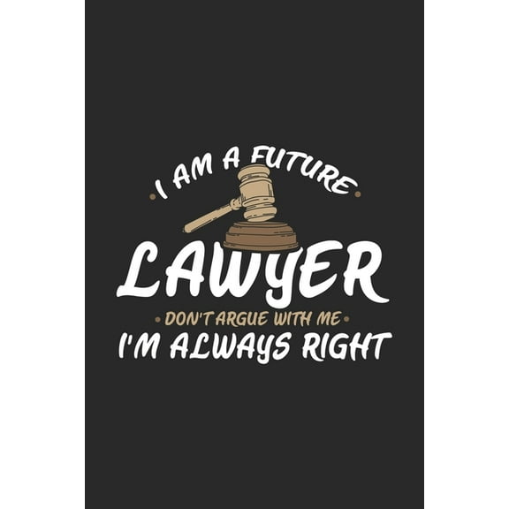 I Am A Future Lawyer Don't Argue With Me I'm Always Right: 120 Pages I 6x9 I Dot Grid I Funny Lawyer And Advocate Gifts, (Paperback)