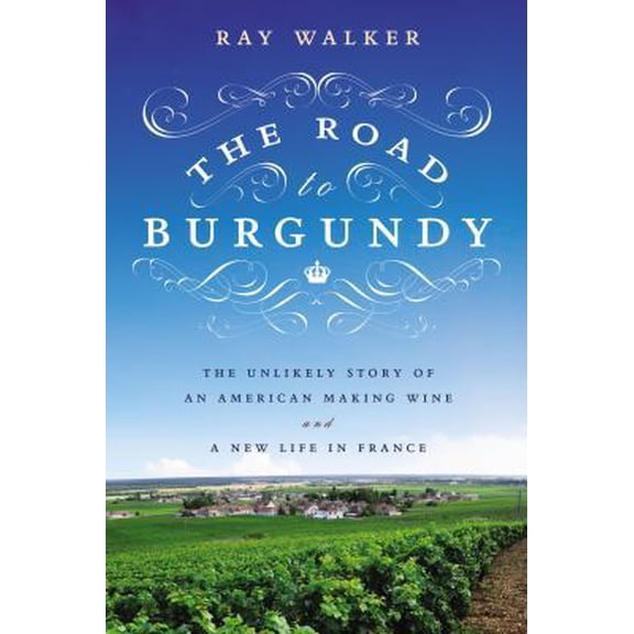 Pre-Owned The Road to Burgundy: The Unlikely Story of an American Making Wine and a New Life in France (Hardcover) 1592408125 9781592408122