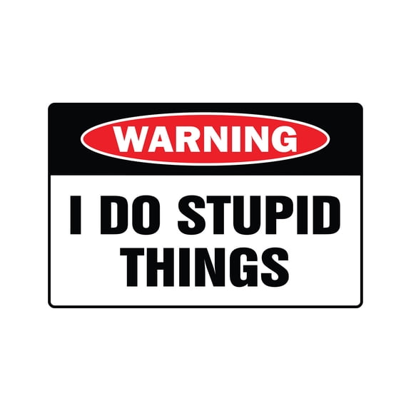 I DO STUPID THINGS Warning Decal dope dopey dumb idiot
