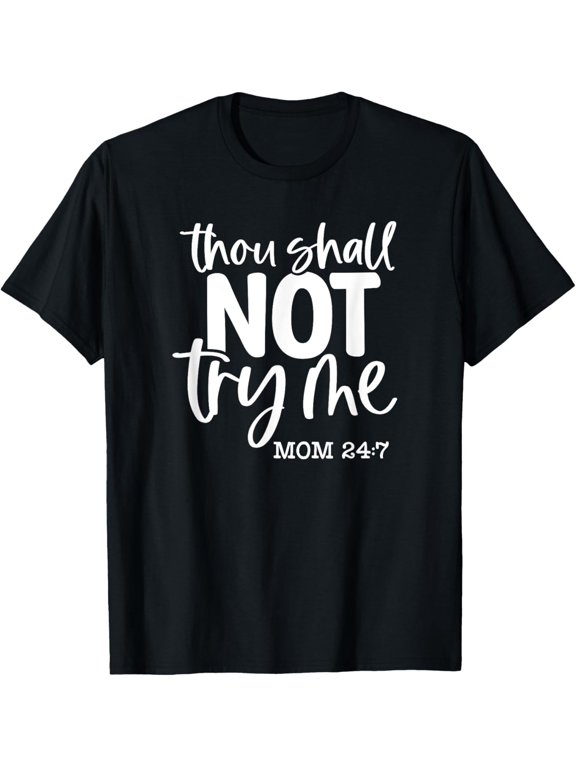 Thou Shall Not Try Me, Mom 24:7, Funny, Jokes, Sarcastic T-Shirt