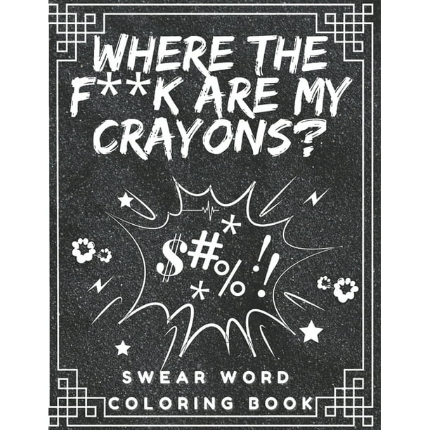 Download Where The F K Are My Crayons Swear Word Coloring Book Coloring Pages For Adults Paperback Walmart Com Walmart Com